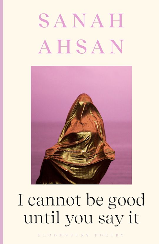 Featured image of I cannot be good until you say it (Shortlisted, Forward Prizes for Best First Collection)